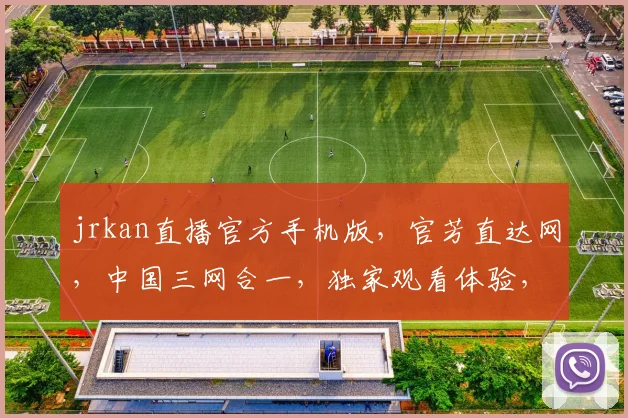 jrkan直播官方手机版，官芳直达网，中国三网合一，独家观看体验，一触即达